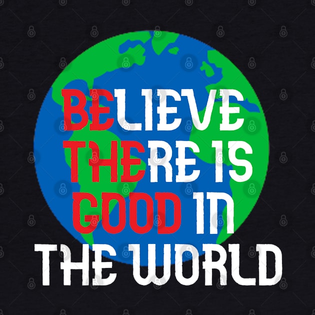 Believe There is Good In The World by Collin's Designs